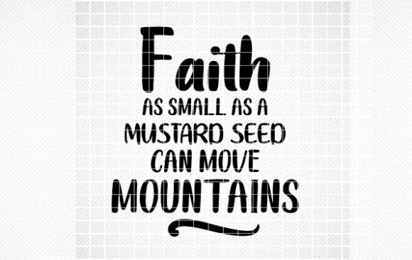 FAITH AS SMALL AS a MUSTARD SEED SVG PNG for Crafts and Graphics