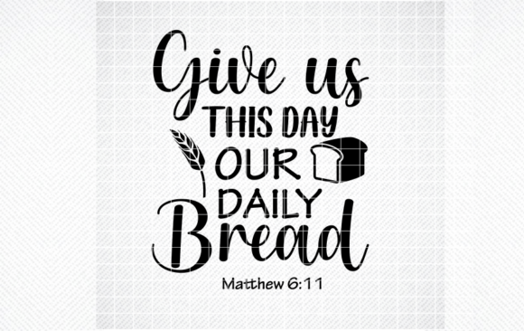 GIVE US THIS DAY OUR DAILY BREAD SVG PNG for Crafts and Graphics