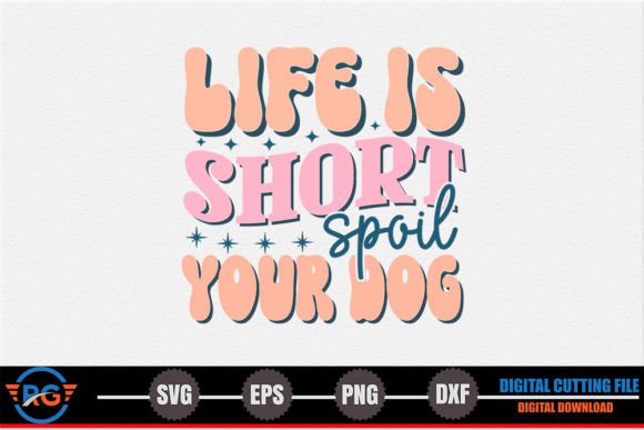 Life is Short Spoil Your Dog - Dog Quote Graphics