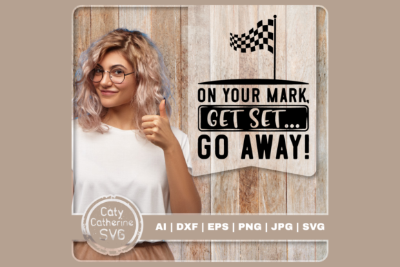 On Your Mark Get Set Go Away Funny Quote Graphics for Blogs and Crafts