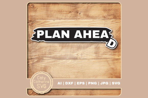 Plan Ahead Funny Wise Wisdom Quote Graphics for Crafts
