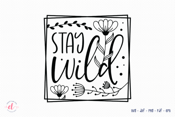 Stay Wild, Wildflower SVG for Crafts and Graphics