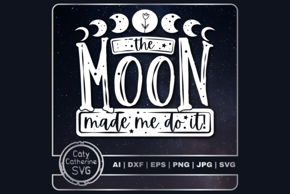 The Moon Made Me Do It Funny Quote Graphics for Crafts